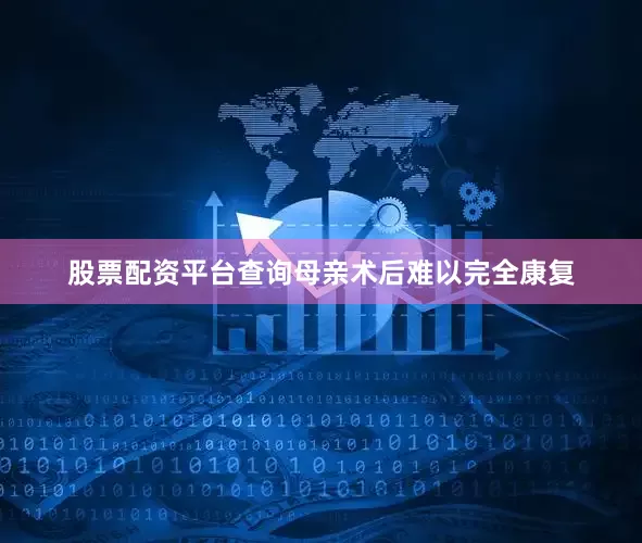 股票配资平台查询母亲术后难以完全康复